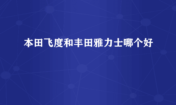 本田飞度和丰田雅力士哪个好