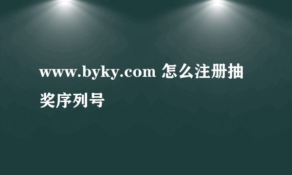 www.byky.com 怎么注册抽奖序列号