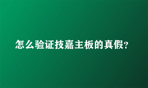 怎么验证技嘉主板的真假？