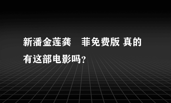 新潘金莲龚玥菲免费版 真的有这部电影吗？