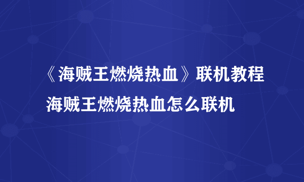 《海贼王燃烧热血》联机教程 海贼王燃烧热血怎么联机