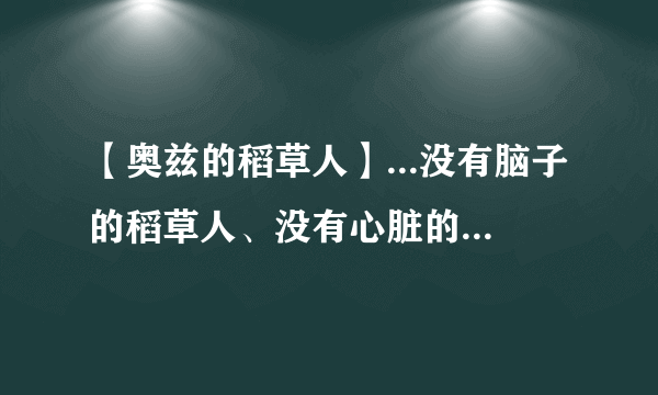 【奥兹的稻草人】...没有脑子的稻草人、没有心脏的铁皮人和十分