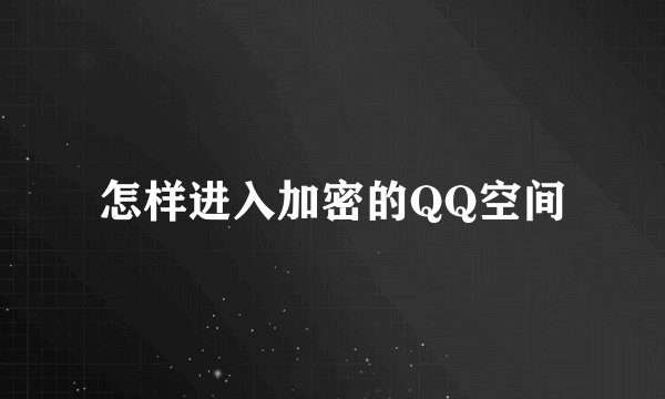 怎样进入加密的QQ空间