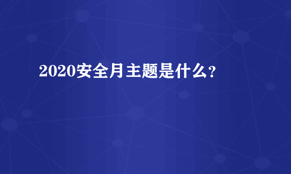 2020安全月主题是什么？