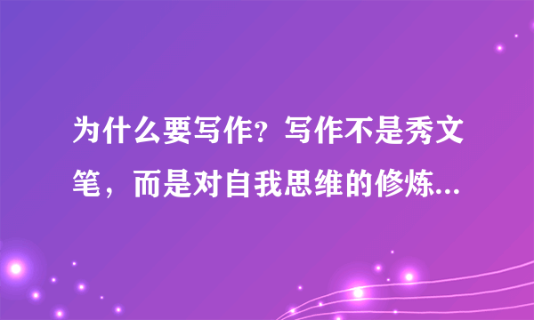 为什么要写作？写作不是秀文笔，而是对自我思维的修炼和升级！