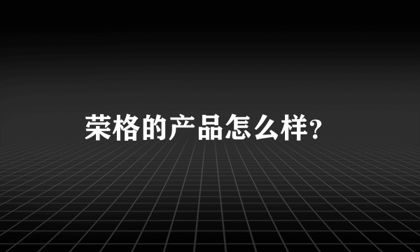 荣格的产品怎么样？