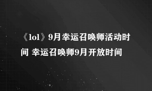 《lol》9月幸运召唤师活动时间 幸运召唤师9月开放时间