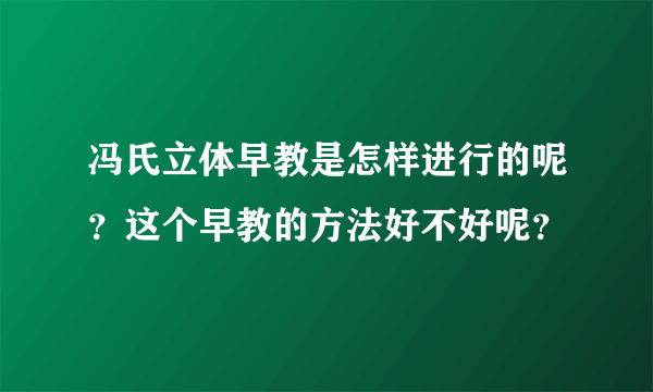 冯氏立体早教是怎样进行的呢？这个早教的方法好不好呢？