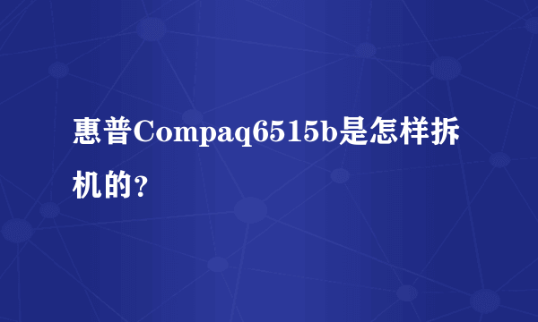 惠普Compaq6515b是怎样拆机的？