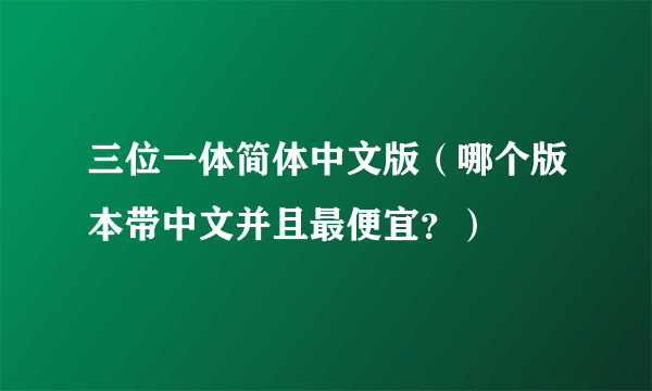 三位一体简体中文版（哪个版本带中文并且最便宜？）