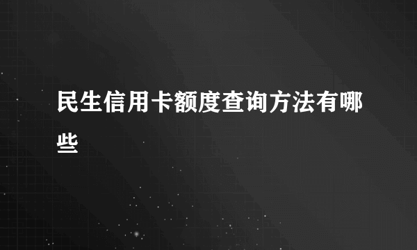 民生信用卡额度查询方法有哪些