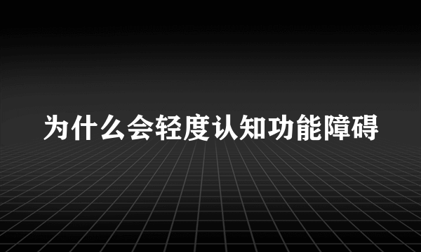 为什么会轻度认知功能障碍