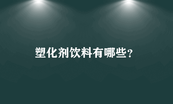 塑化剂饮料有哪些？