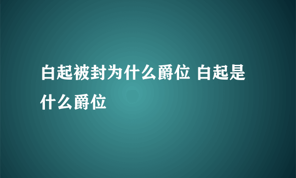 白起被封为什么爵位 白起是什么爵位