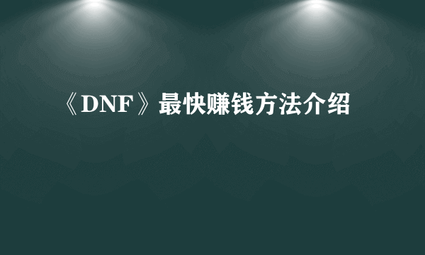 《DNF》最快赚钱方法介绍