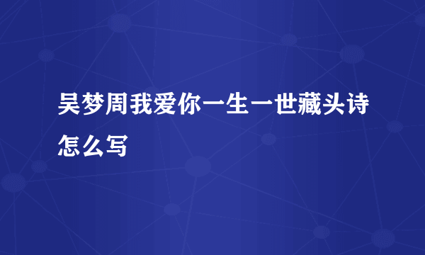 吴梦周我爱你一生一世藏头诗怎么写