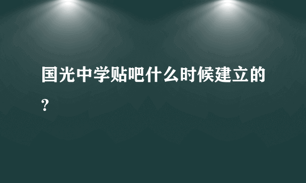 国光中学贴吧什么时候建立的?