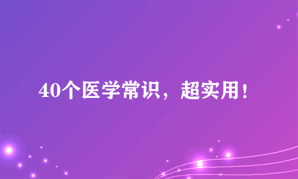 40个医学常识，超实用！