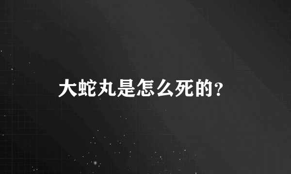 大蛇丸是怎么死的？