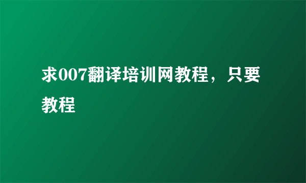 求007翻译培训网教程，只要教程