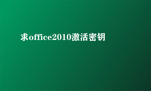 求office2010激活密钥