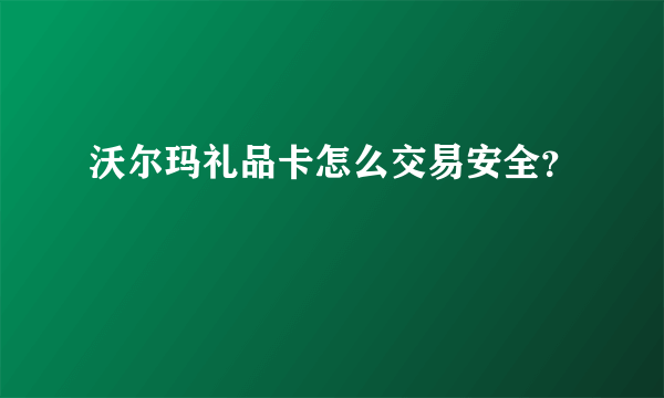 沃尔玛礼品卡怎么交易安全？