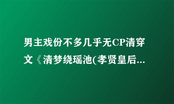 男主戏份不多几乎无CP清穿文《清梦绕瑶池(孝贤皇后同人)》