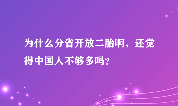 为什么分省开放二胎啊，还觉得中国人不够多吗？