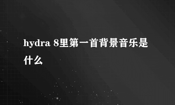 hydra 8里第一首背景音乐是什么