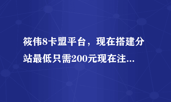 筱伟8卡盟平台，现在搭建分站最低只需200元现在注册立即送副站长