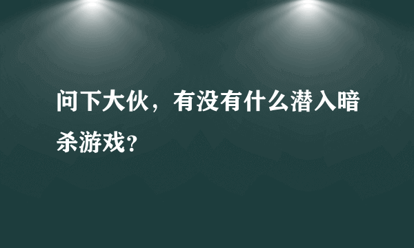 问下大伙，有没有什么潜入暗杀游戏？