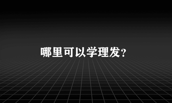 哪里可以学理发？