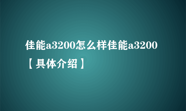 佳能a3200怎么样佳能a3200【具体介绍】