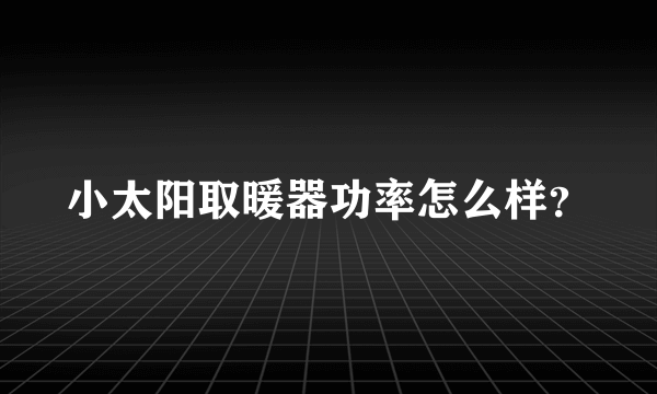 小太阳取暖器功率怎么样？