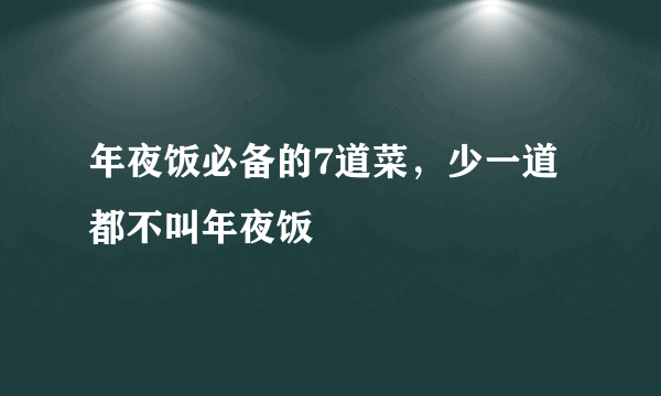 年夜饭必备的7道菜，少一道都不叫年夜饭