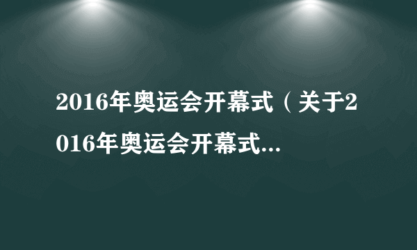 2016年奥运会开幕式（关于2016年奥运会开幕式的简介）