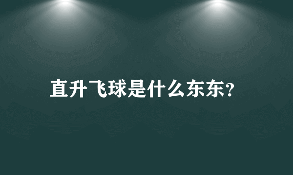 直升飞球是什么东东？