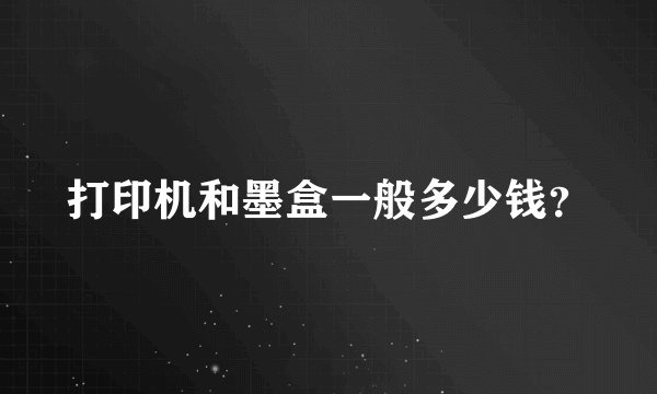 打印机和墨盒一般多少钱？