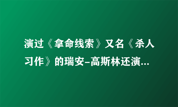 演过《拿命线索》又名《杀人习作》的瑞安-高斯林还演过哪些电影？