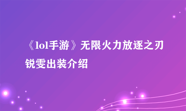 《lol手游》无限火力放逐之刃锐雯出装介绍