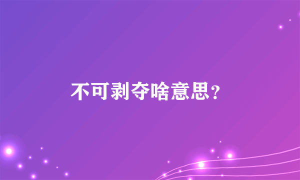 不可剥夺啥意思？