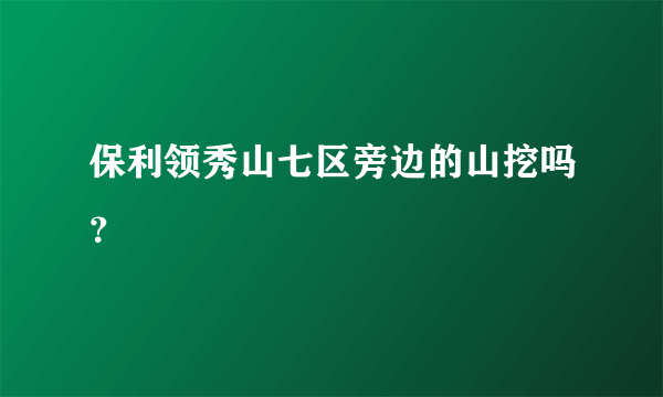 保利领秀山七区旁边的山挖吗？