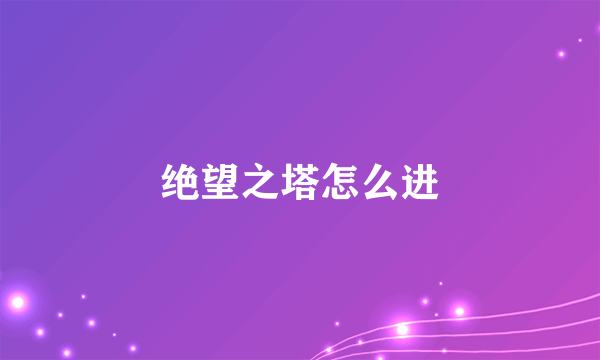 绝望之塔怎么进