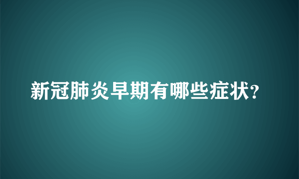 新冠肺炎早期有哪些症状？