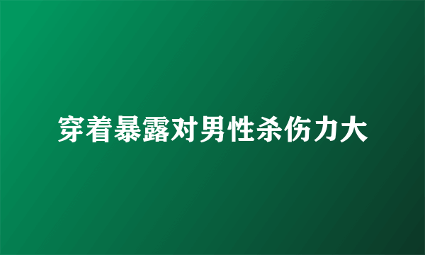 穿着暴露对男性杀伤力大