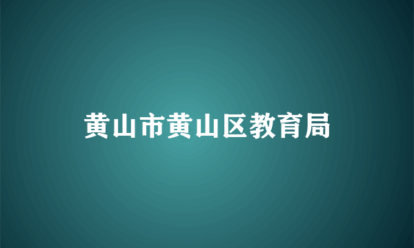 黄山市黄山区教育局