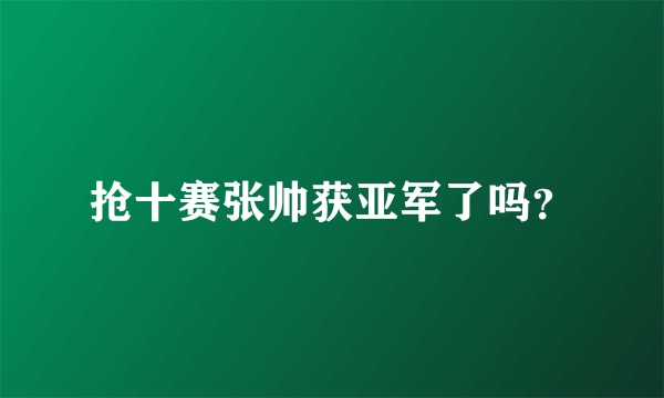 抢十赛张帅获亚军了吗？