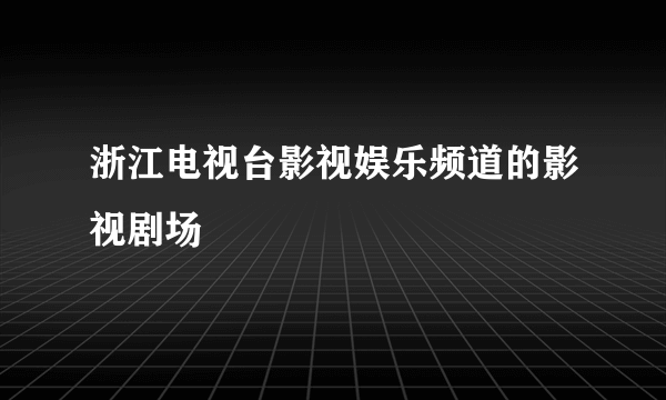 浙江电视台影视娱乐频道的影视剧场