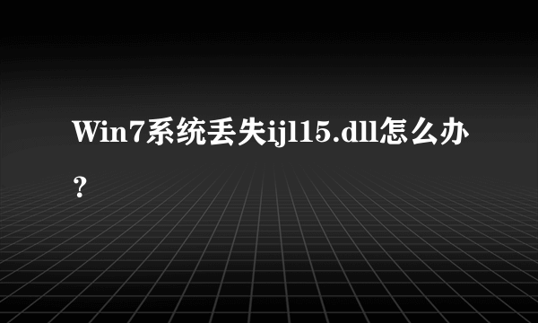 Win7系统丢失ijl15.dll怎么办？