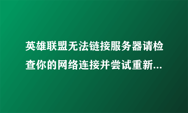 英雄联盟无法链接服务器请检查你的网络连接并尝试重新连接解决方法